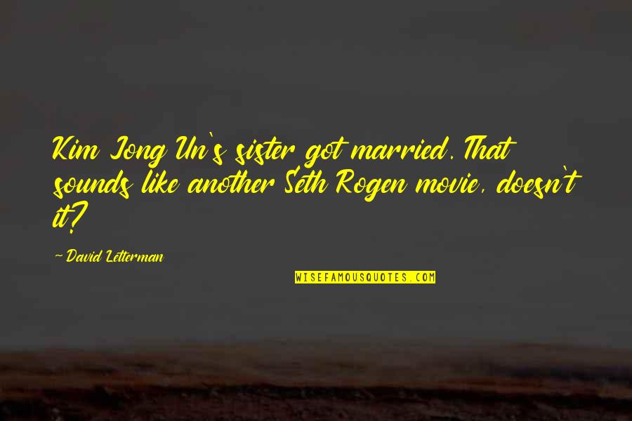 Got Married Quotes By David Letterman: Kim Jong Un's sister got married. That sounds Got Married Quotes By David Letterman: Kim Jong Un's sister got married. That sounds