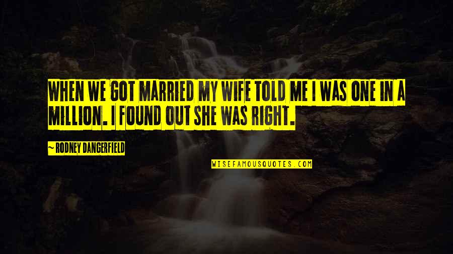 Got Married Quotes By Rodney Dangerfield: When we got married my wife told me Got Married Quotes By Rodney Dangerfield: When we got married my wife told me