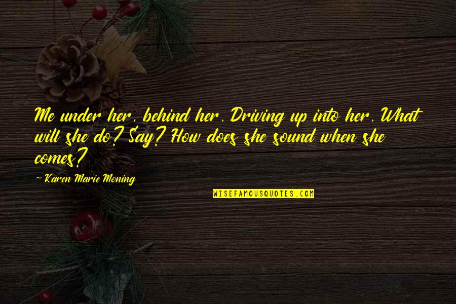 Got Me Going Crazy Quotes By Karen Marie Moning: Me under her, behind her. Driving up into