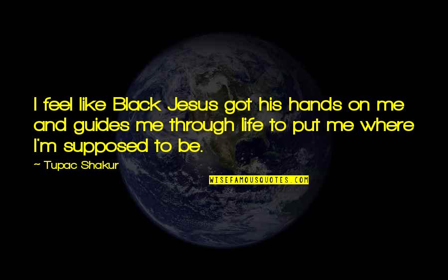 Got Me Like Quotes By Tupac Shakur: I feel like Black Jesus got his hands