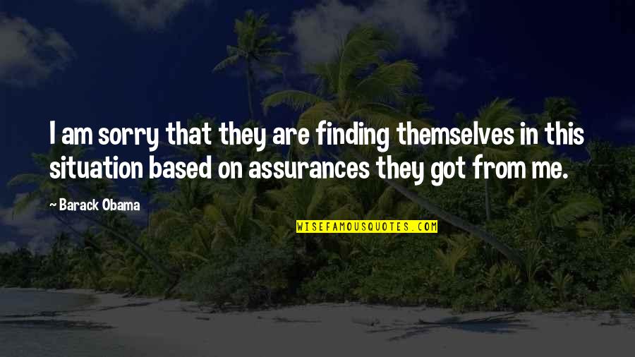 Got Me Quotes By Barack Obama: I am sorry that they are finding themselves Got Me Quotes By Barack Obama: I am sorry that they are finding themselves