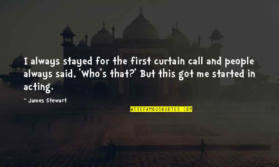 Got Me Quotes By James Stewart: I always stayed for the first curtain call Got Me Quotes By James Stewart: I always stayed for the first curtain call