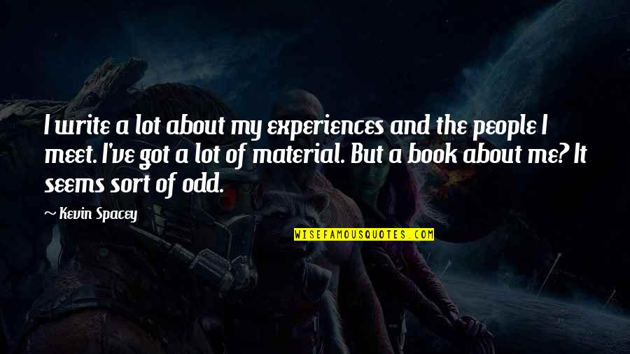 Got Me Quotes By Kevin Spacey: I write a lot about my experiences and Got Me Quotes By Kevin Spacey: I write a lot about my experiences and
