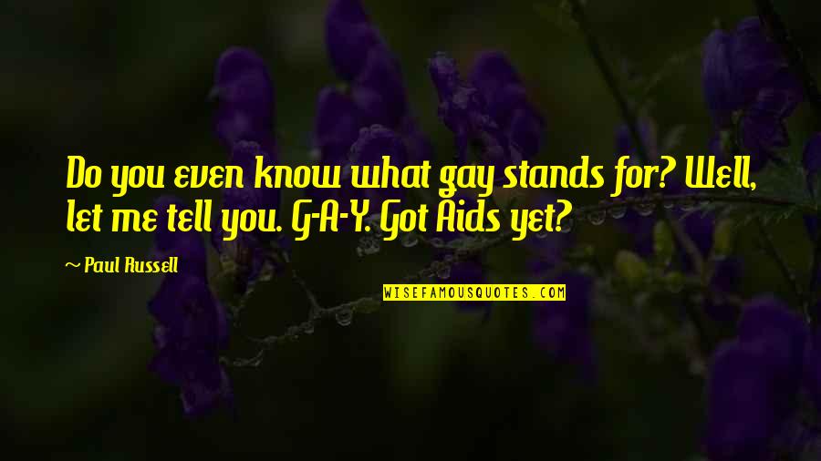 Got Me Quotes By Paul Russell: Do you even know what gay stands for?