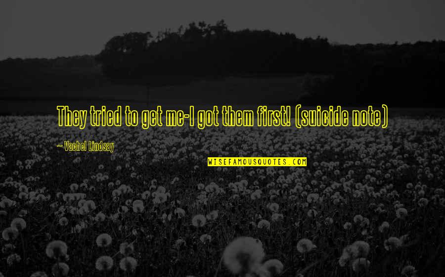 Got Me Quotes By Vachel Lindsay: They tried to get me-I got them first! Got Me Quotes By Vachel Lindsay: They tried to get me-I got them first!