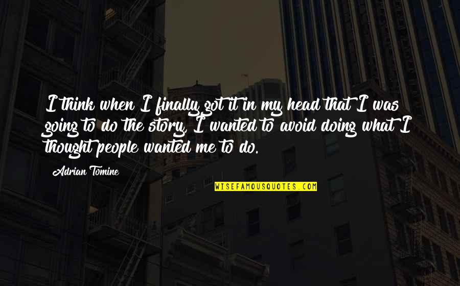 Got Me Thinking Quotes By Adrian Tomine: I think when I finally got it in Got Me Thinking Quotes By Adrian Tomine: I think when I finally got it in