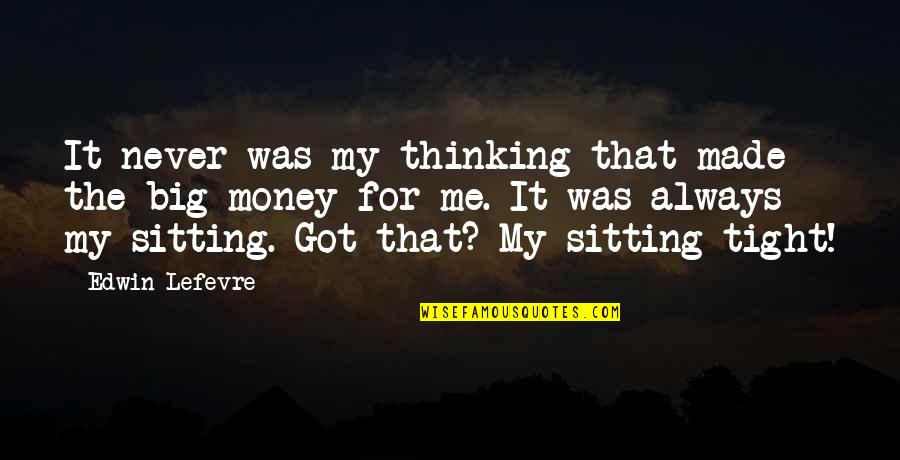 Got Me Thinking Quotes By Edwin Lefevre: It never was my thinking that made the