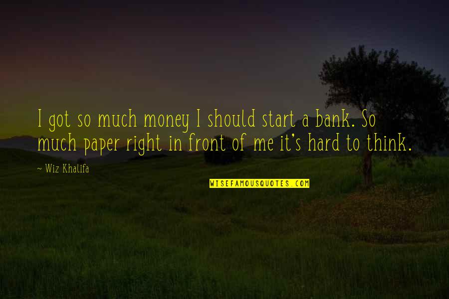 Got Me Thinking Quotes By Wiz Khalifa: I got so much money I should start Got Me Thinking Quotes By Wiz Khalifa: I got so much money I should start