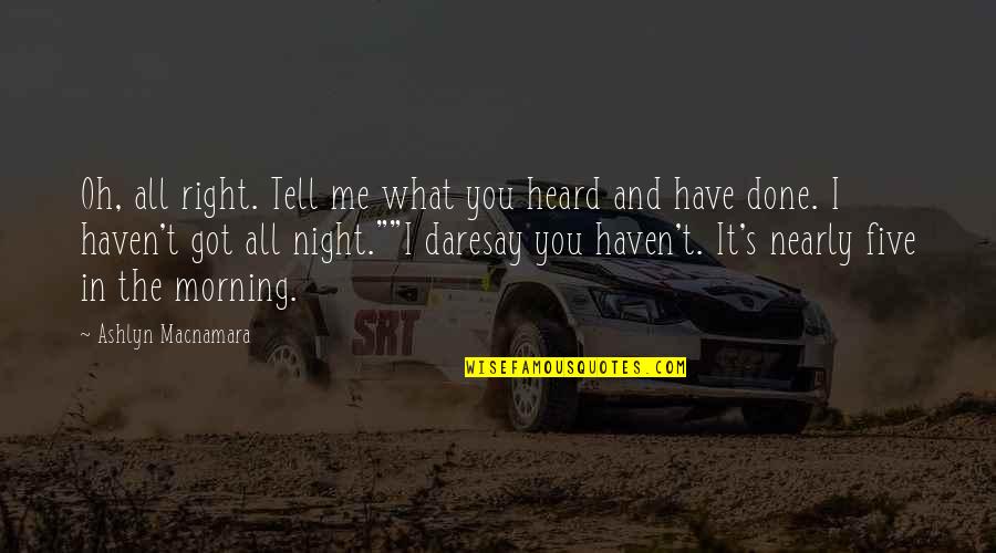 Got Me Up All Night Quotes By Ashlyn Macnamara: Oh, all right. Tell me what you heard Got Me Up All Night Quotes By Ashlyn Macnamara: Oh, all right. Tell me what you heard
