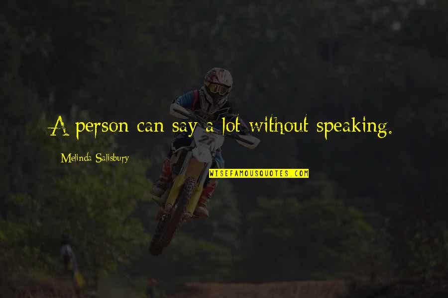 Got Me Up All Night Quotes By Melinda Salisbury: A person can say a lot without speaking. Got Me Up All Night Quotes By Melinda Salisbury: A person can say a lot without speaking.