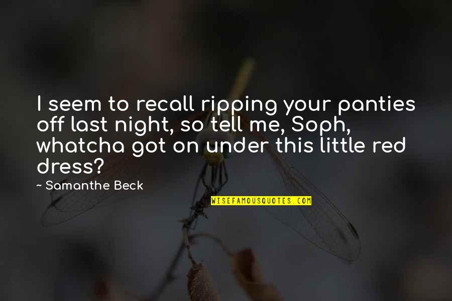 Got Me Up All Night Quotes By Samanthe Beck: I seem to recall ripping your panties off Got Me Up All Night Quotes By Samanthe Beck: I seem to recall ripping your panties off