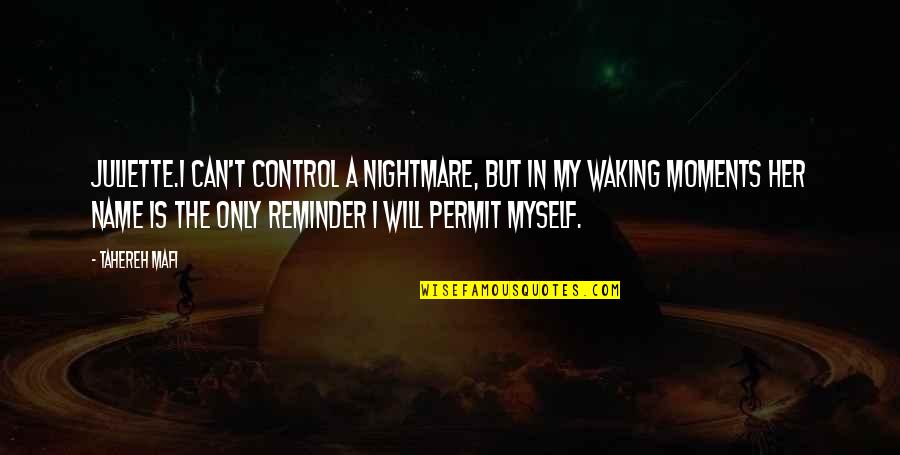 Got Me Up All Night Quotes By Tahereh Mafi: Juliette.I can't control a nightmare, but in my Got Me Up All Night Quotes By Tahereh Mafi: Juliette.I can't control a nightmare, but in my