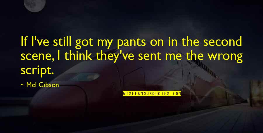 Got Me Wrong Quotes By Mel Gibson: If I've still got my pants on in