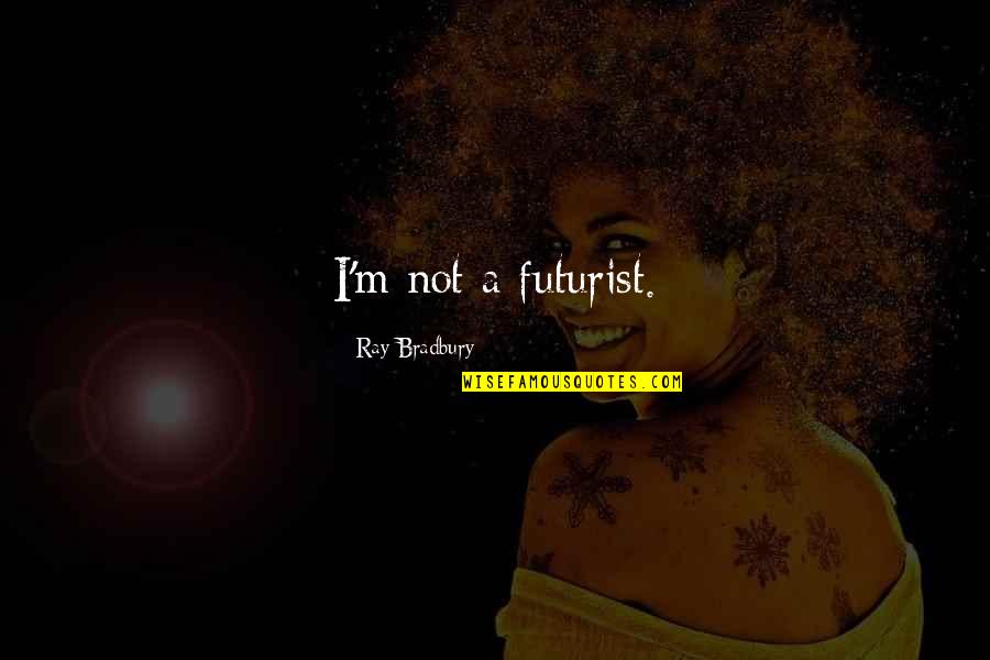 Got My Baby Back Quotes By Ray Bradbury: I'm not a futurist.
