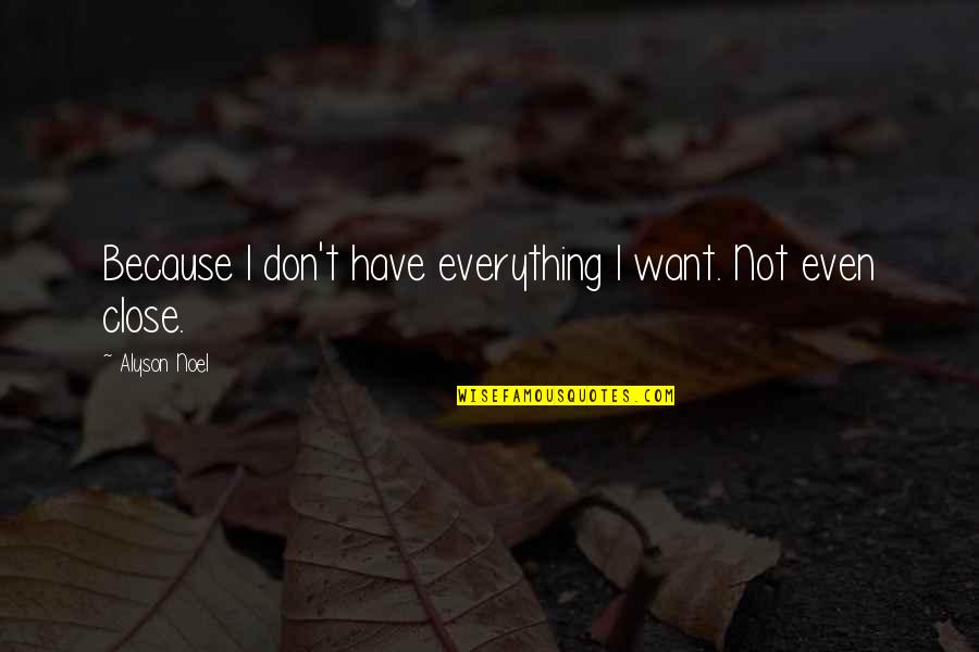 Got My Friend Back Quotes By Alyson Noel: Because I don't have everything I want. Not Got My Friend Back Quotes By Alyson Noel: Because I don't have everything I want. Not