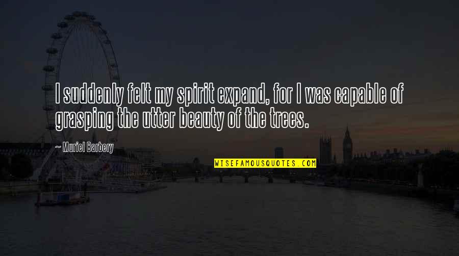 Got My Friend Back Quotes By Muriel Barbery: I suddenly felt my spirit expand, for I Got My Friend Back Quotes By Muriel Barbery: I suddenly felt my spirit expand, for I