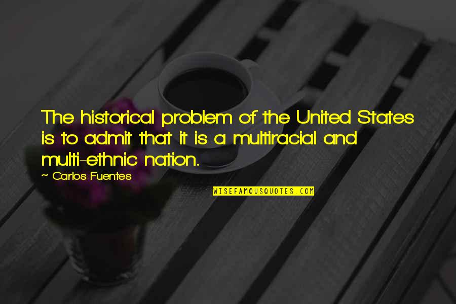 Got My Guards Up Quotes By Carlos Fuentes: The historical problem of the United States is