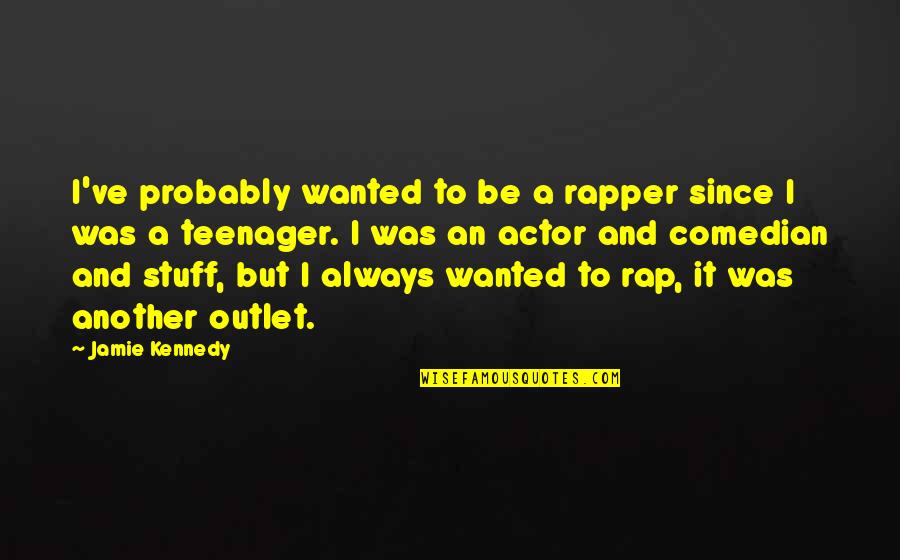 Got My Life Back Quotes By Jamie Kennedy: I've probably wanted to be a rapper since Got My Life Back Quotes By Jamie Kennedy: I've probably wanted to be a rapper since
