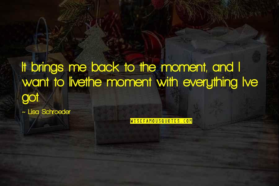 Got My Life Back Quotes By Lisa Schroeder: It brings me back to the moment, and Got My Life Back Quotes By Lisa Schroeder: It brings me back to the moment, and