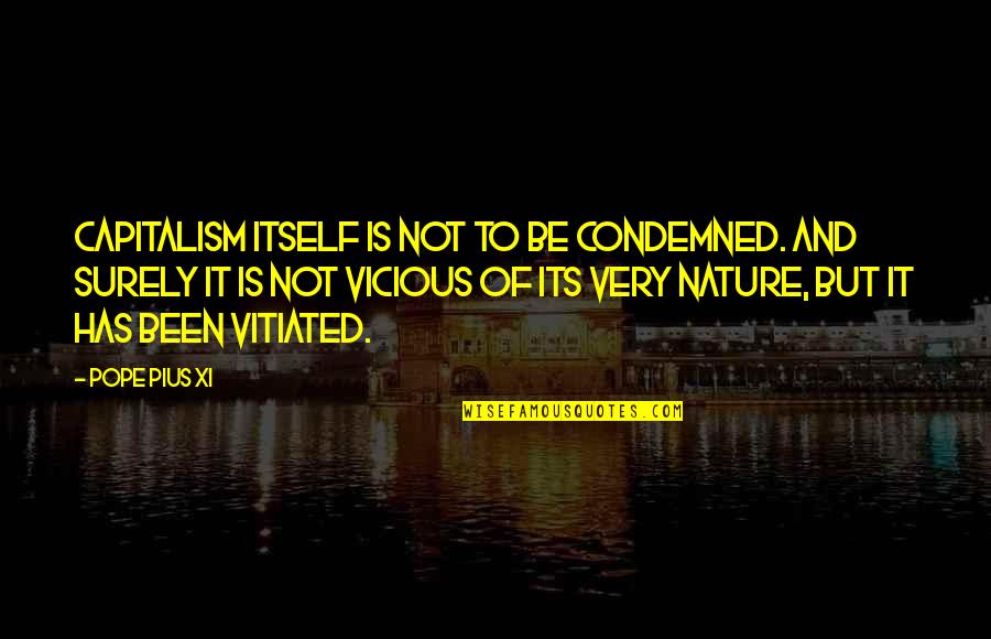 Got My Life Back Quotes By Pope Pius XI: Capitalism itself is not to be condemned. And Got My Life Back Quotes By Pope Pius XI: Capitalism itself is not to be condemned. And