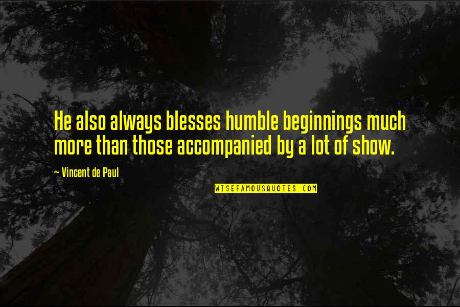 Got My Life Back Quotes By Vincent De Paul: He also always blesses humble beginnings much more Got My Life Back Quotes By Vincent De Paul: He also always blesses humble beginnings much more