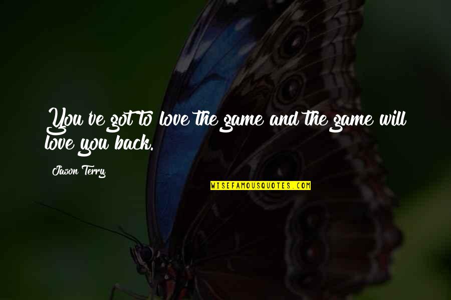 Got My Love Back Quotes By Jason Terry: You've got to love the game and the