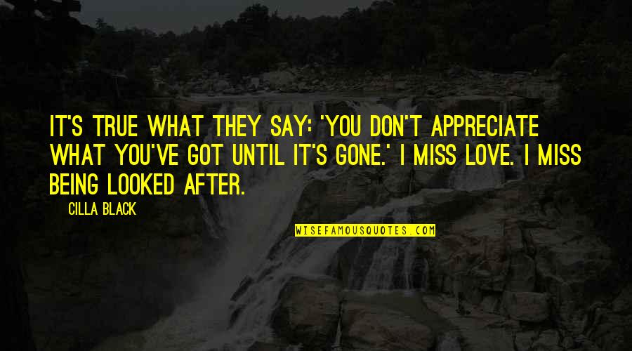 Got My True Love Quotes By Cilla Black: It's true what they say: 'You don't appreciate