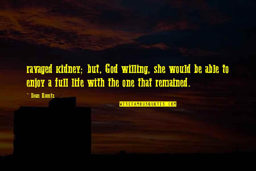 Got My Wings Quotes By Dean Koontz: ravaged kidney; but, God willing, she would be Got My Wings Quotes By Dean Koontz: ravaged kidney; but, God willing, she would be