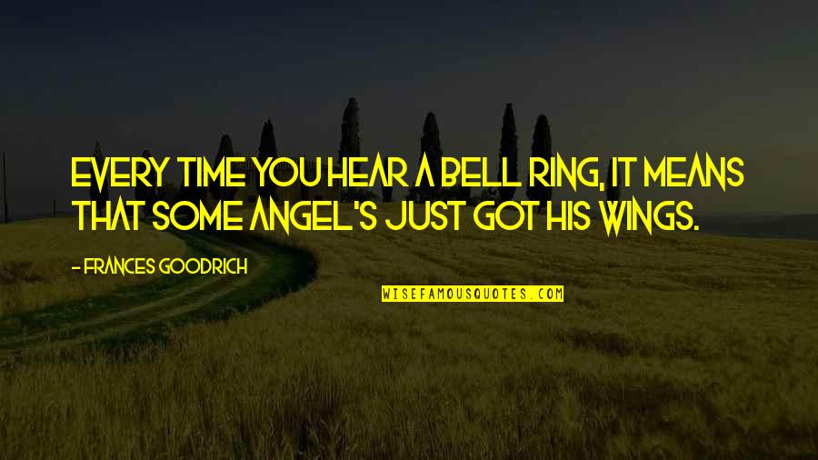 Got My Wings Quotes By Frances Goodrich: Every time you hear a bell ring, it