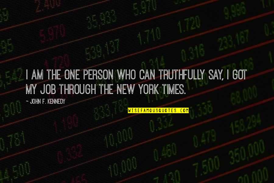 Got New Job Quotes By John F. Kennedy: I am the one person who can truthfully