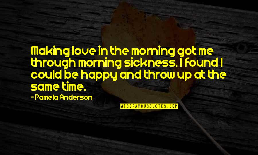 Got No Time For Me Quotes By Pamela Anderson: Making love in the morning got me through