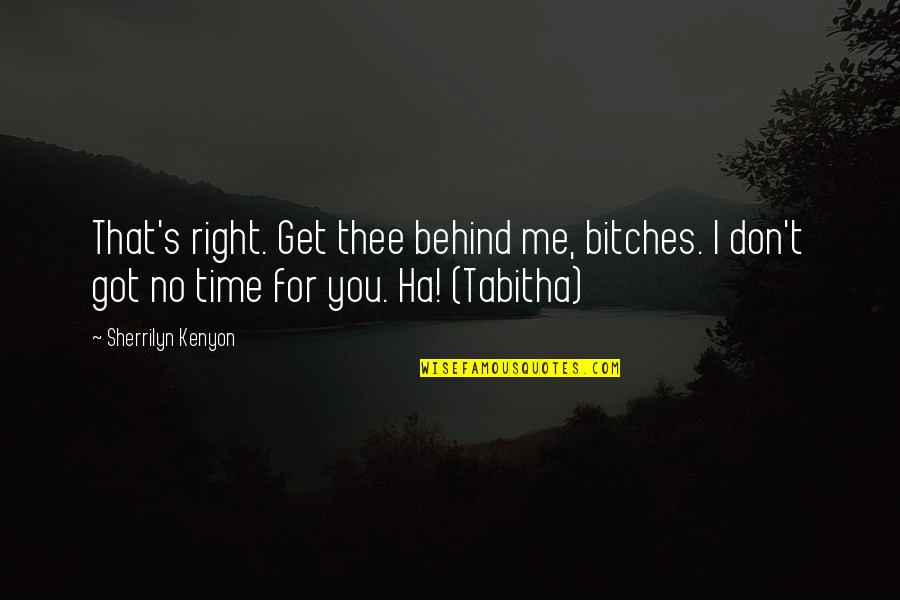 Got No Time For Me Quotes By Sherrilyn Kenyon: That's right. Get thee behind me, bitches. I