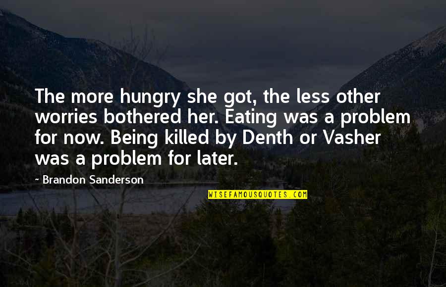 Got No Worries Quotes By Brandon Sanderson: The more hungry she got, the less other