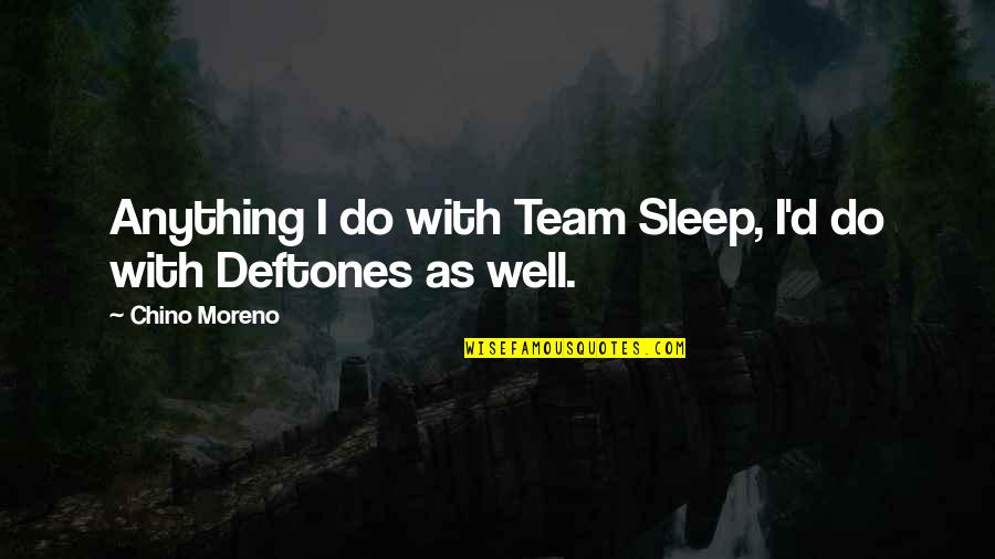 Got No Worries Quotes By Chino Moreno: Anything I do with Team Sleep, I'd do Got No Worries Quotes By Chino Moreno: Anything I do with Team Sleep, I'd do