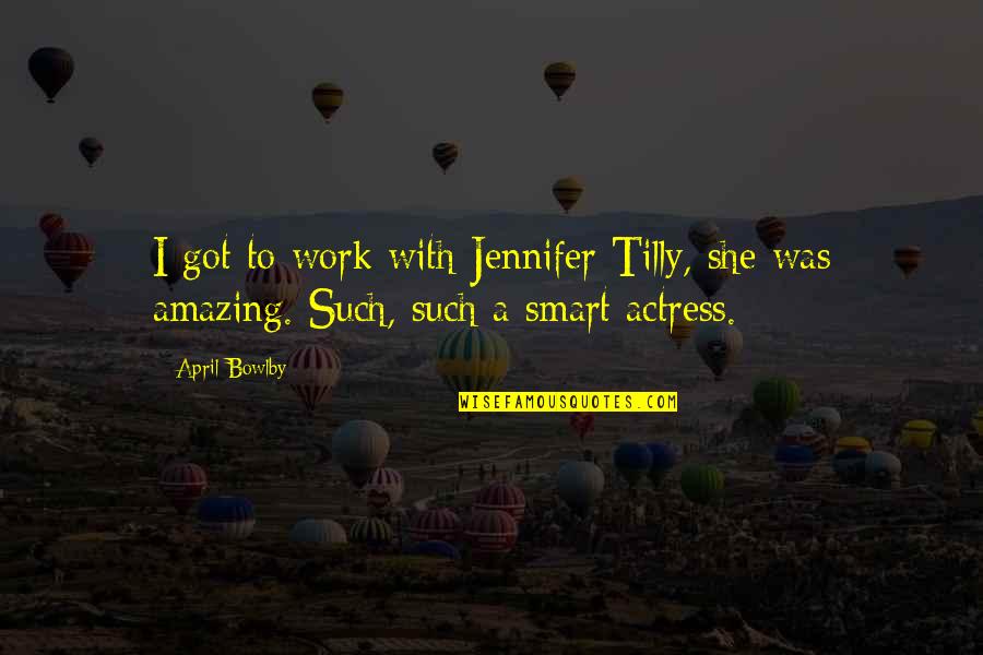 Got Off Work Quotes By April Bowlby: I got to work with Jennifer Tilly, she