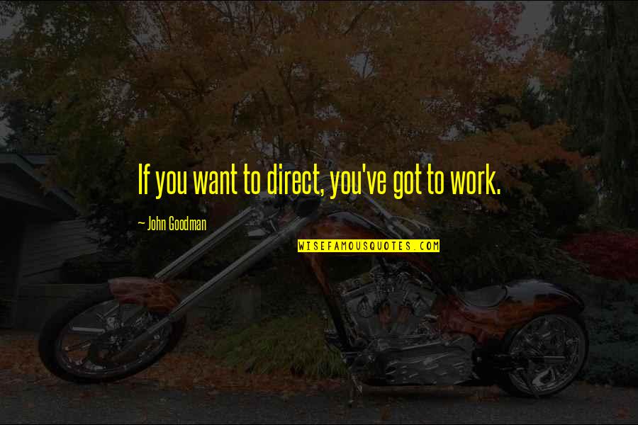 Got Off Work Quotes By John Goodman: If you want to direct, you've got to