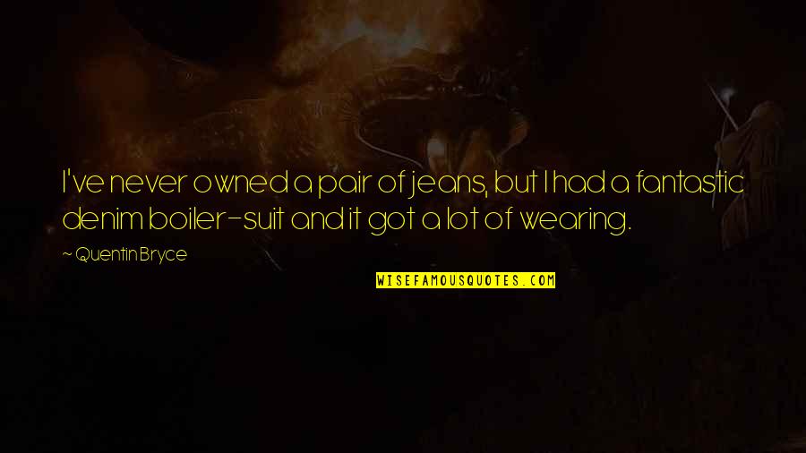 Got Owned Quotes By Quentin Bryce: I've never owned a pair of jeans, but Got Owned Quotes By Quentin Bryce: I've never owned a pair of jeans, but