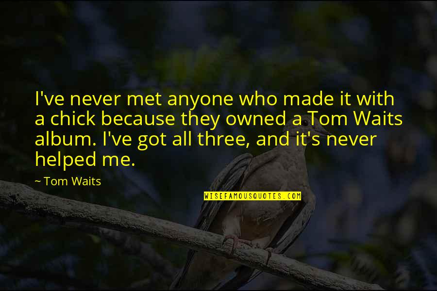 Got Owned Quotes By Tom Waits: I've never met anyone who made it with