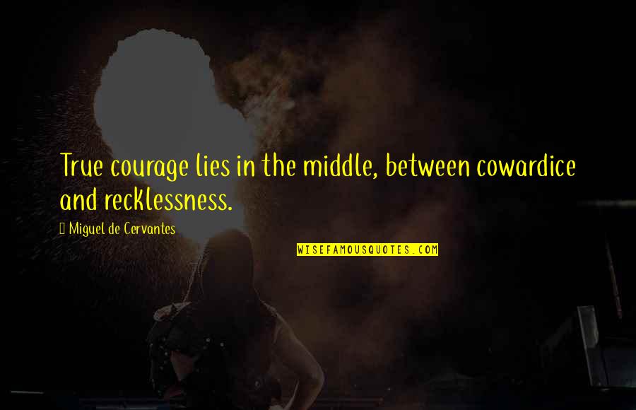 Got Pierced Quotes By Miguel De Cervantes: True courage lies in the middle, between cowardice Got Pierced Quotes By Miguel De Cervantes: True courage lies in the middle, between cowardice