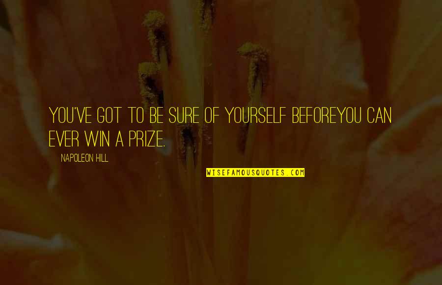 Got Prize Quotes By Napoleon Hill: You've got to be sure of yourself beforeYou