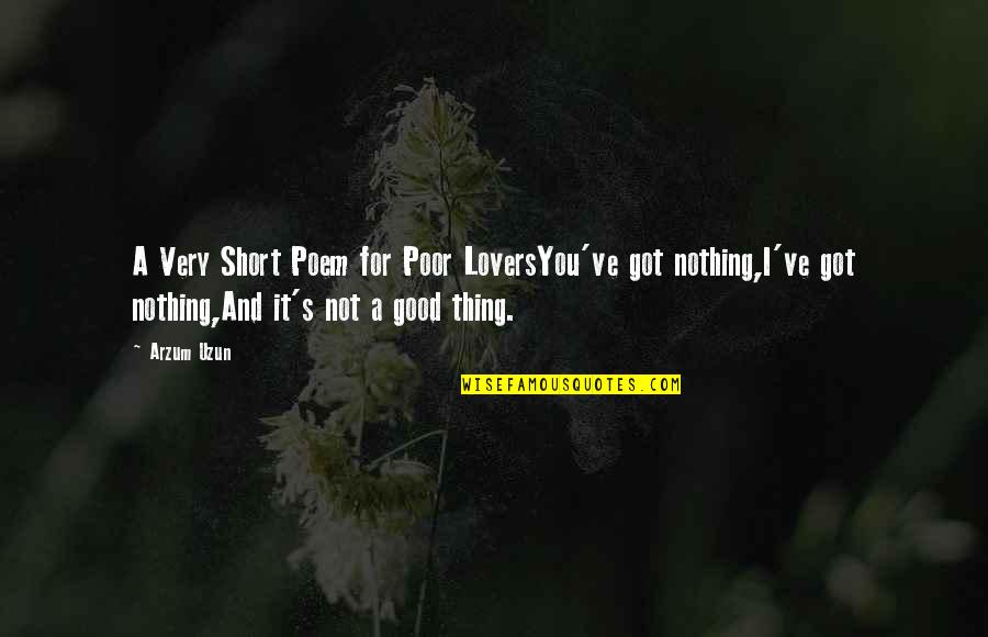 Got Quotes And Quotes By Arzum Uzun: A Very Short Poem for Poor LoversYou've got