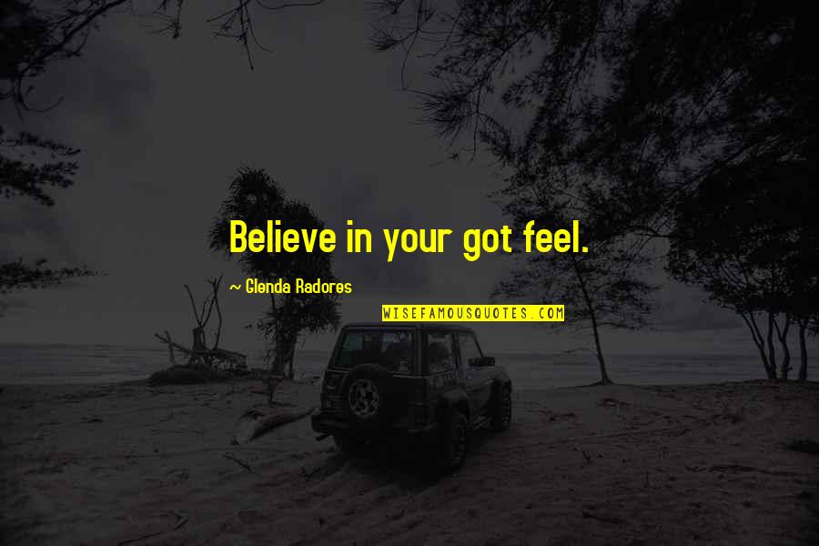 Got Quotes And Quotes By Glenda Radores: Believe in your got feel.
