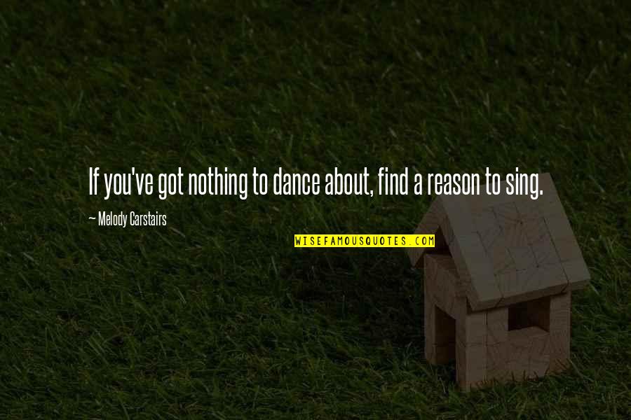 Got Quotes And Quotes By Melody Carstairs: If you've got nothing to dance about, find