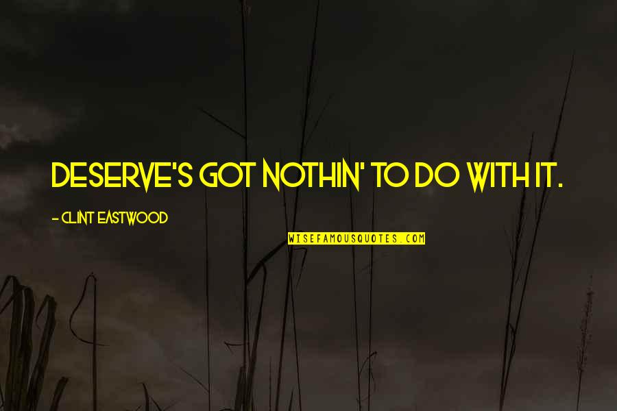Got Quotes By Clint Eastwood: Deserve's got nothin' to do with it. Got Quotes By Clint Eastwood: Deserve's got nothin' to do with it.