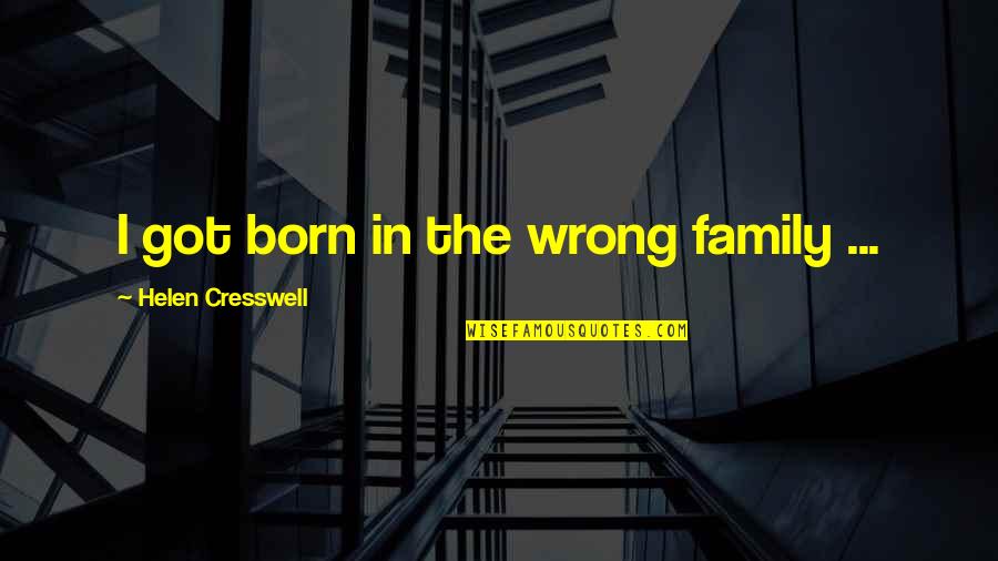 Got Quotes By Helen Cresswell: I got born in the wrong family ...