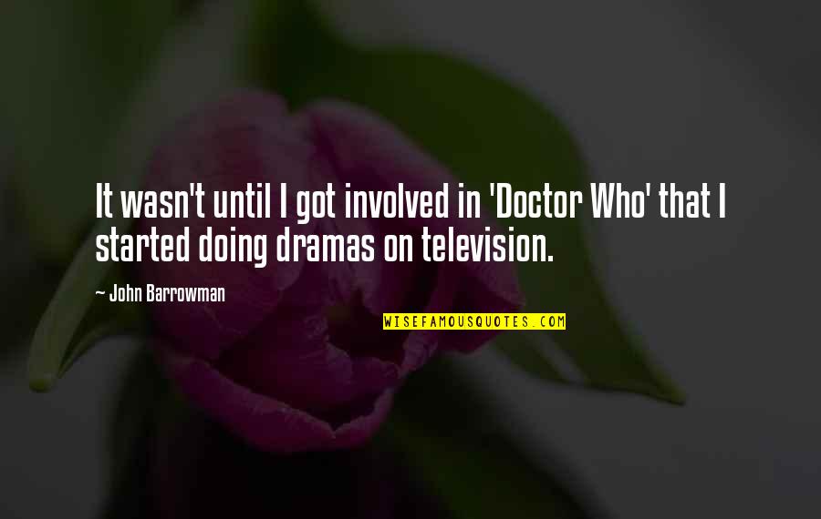 Got Quotes By John Barrowman: It wasn't until I got involved in 'Doctor