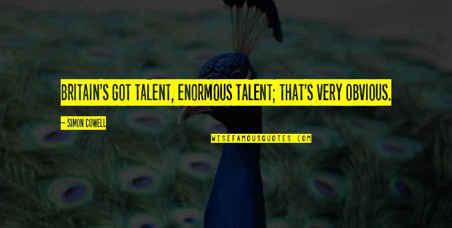 Got Quotes By Simon Cowell: Britain's got talent, enormous talent; that's very obvious. Got Quotes By Simon Cowell: Britain's got talent, enormous talent; that's very obvious.