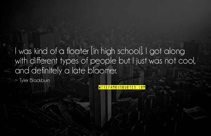 Got Quotes By Tyler Blackburn: I was kind of a floater [in high Got Quotes By Tyler Blackburn: I was kind of a floater [in high