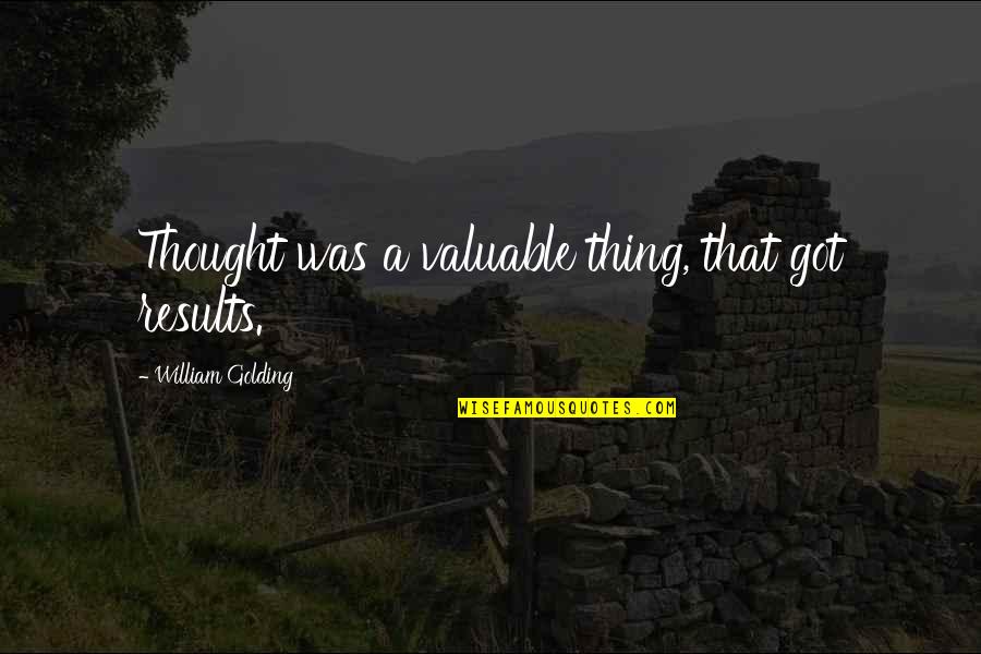 Got Quotes By William Golding: Thought was a valuable thing, that got results. Got Quotes By William Golding: Thought was a valuable thing, that got results.