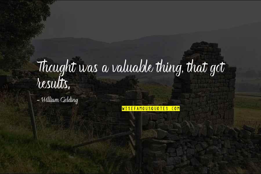 Got Quotes By William Golding: Thought was a valuable thing, that got results.